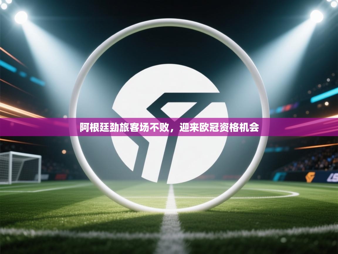 阿根廷劲旅客场不败,迎来欧冠资格机会 第2张