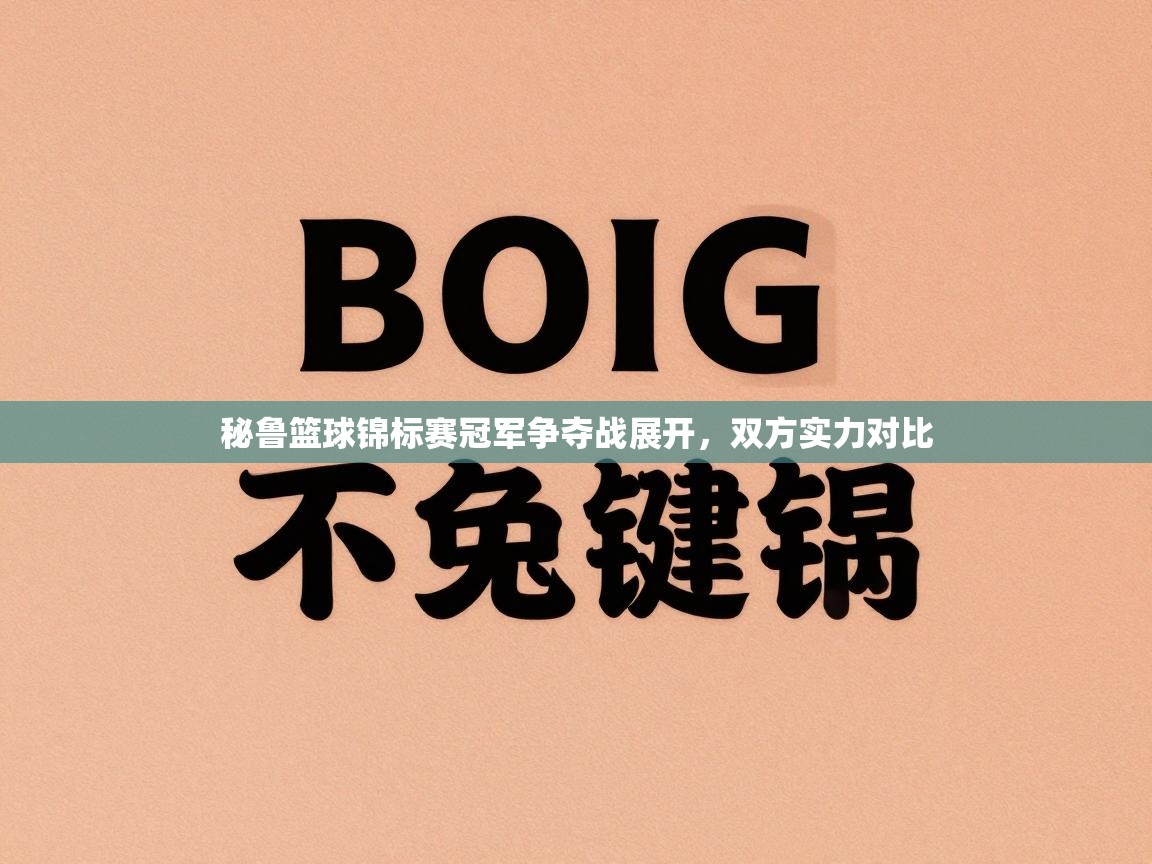 秘鲁篮球锦标赛冠军争夺战展开，双方实力对比  第2张