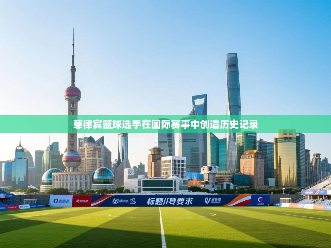 菲律宾篮球选手在国际赛事中创造历史记录 第1张